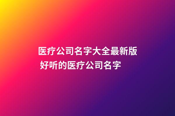 医疗公司名字大全最新版 好听的医疗公司名字-第1张-公司起名-玄机派